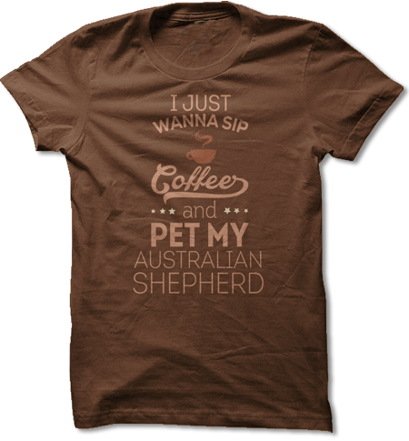 I Just Wanna Sip Coffee and Pet My Australian Shepherd